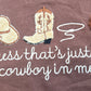 Guess thats just the cowboy in me Collection Sweet Haven Boutique
